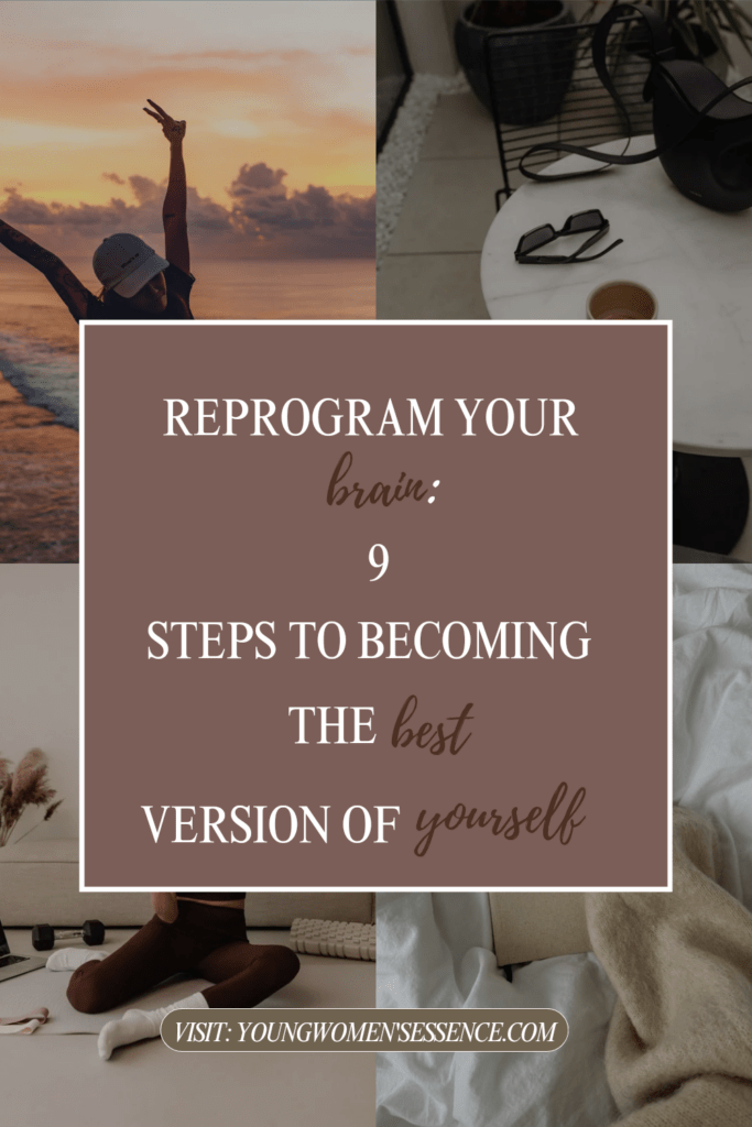 Reprogram your brain: 9 steps to becoming the best version of yourself.