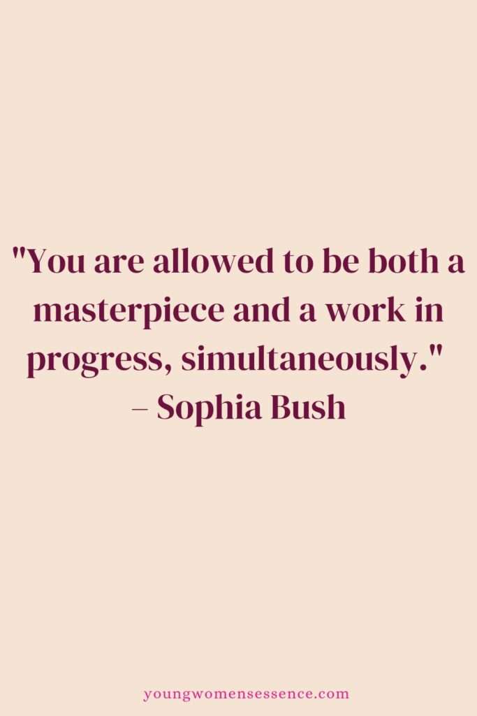 "You are allowed to be both a masterpiece and a work in progress, simultaneously."  By Sophia Bush