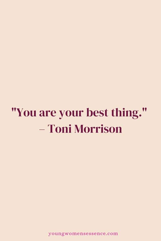 "You are your best thing."  By Toni Morrison